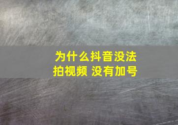 为什么抖音没法拍视频 没有加号